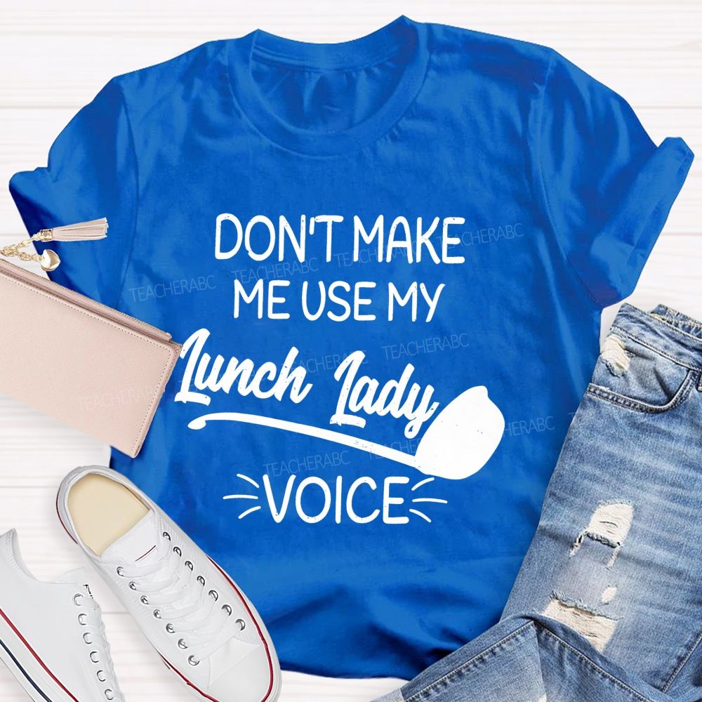 Don't Make Me Use My Lunch Lady Voice Letters Teacher T-shirt
