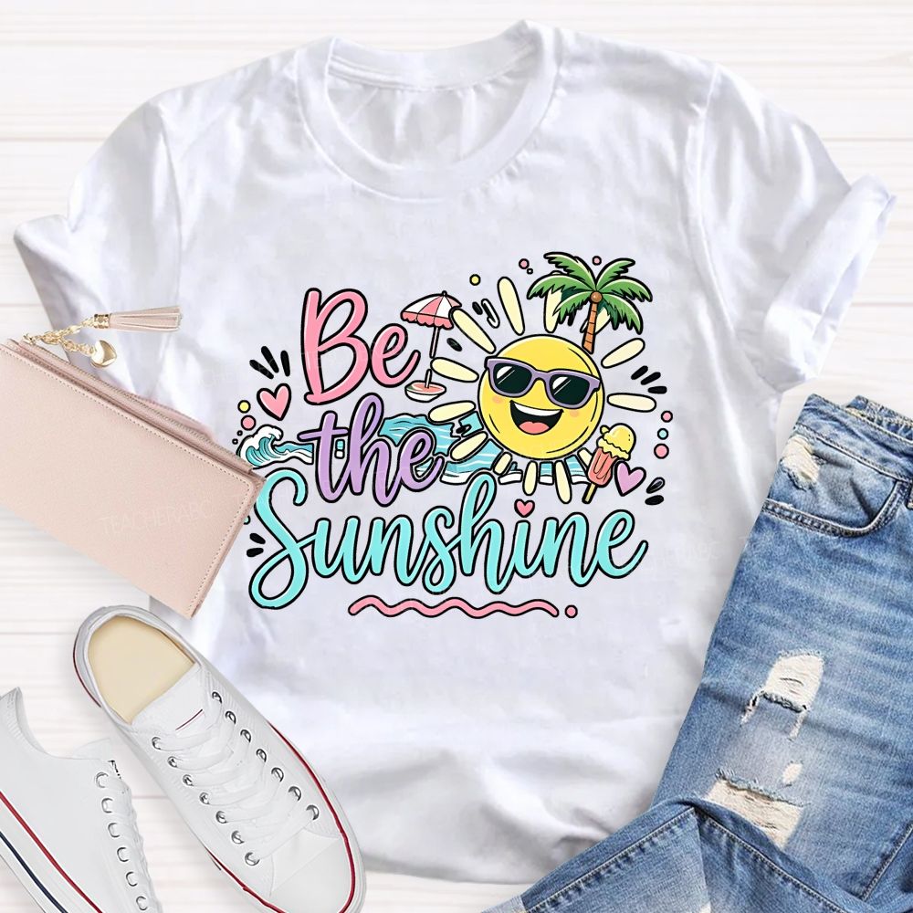 Be The Sunshine Summer Vacation Graphics Teacher T-shirt
