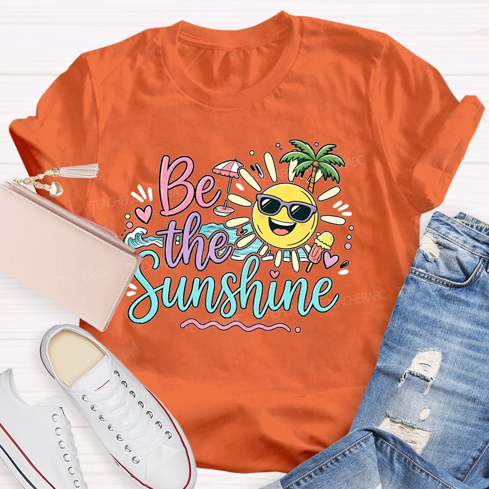 Be The Sunshine Summer Vacation Graphics Teacher T-shirt