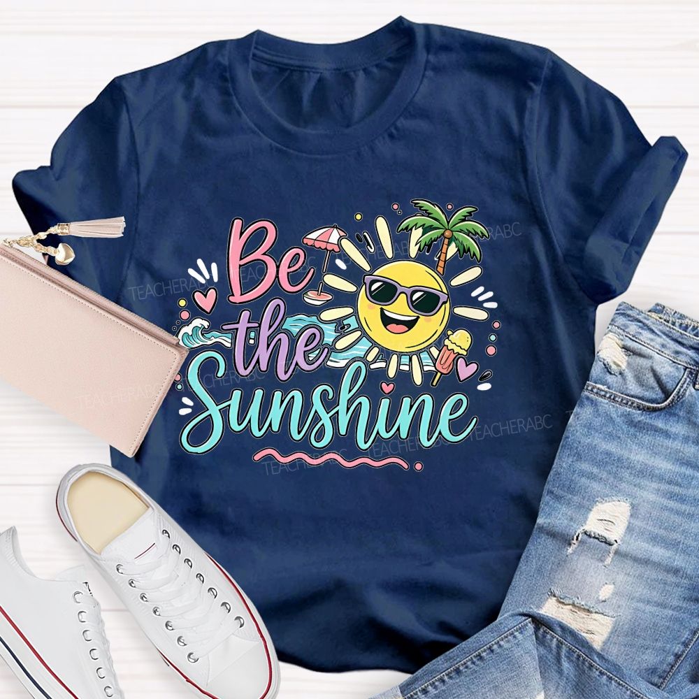Be The Sunshine Summer Vacation Graphics Teacher T-shirt