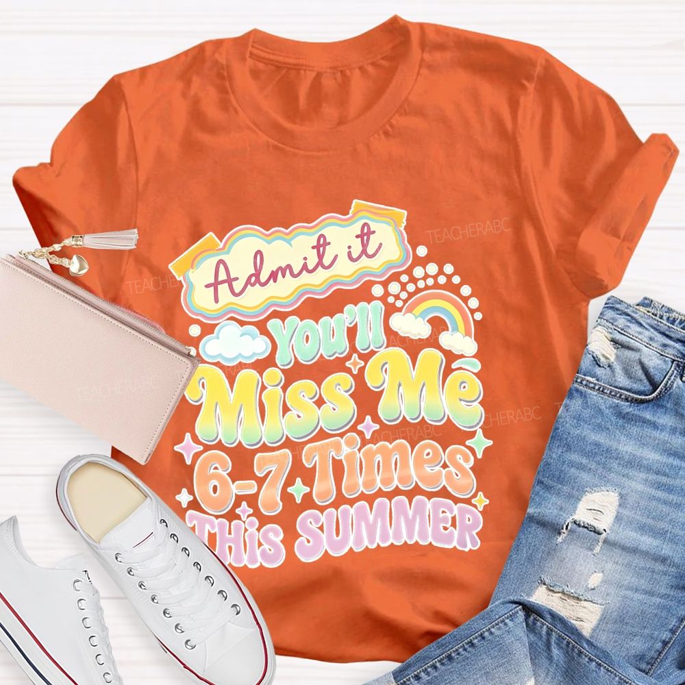 Admit It You'll Miss Me 6-7 Times This Summer Colorful Letters Graphics Teacher T-shirt