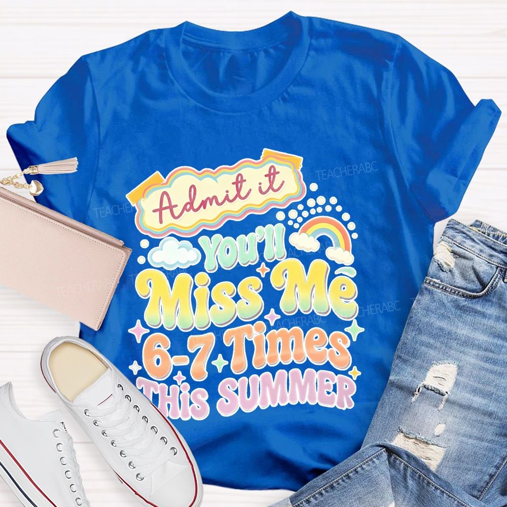Admit It You'll Miss Me 6-7 Times This Summer Colorful Letters Graphics Teacher T-shirt