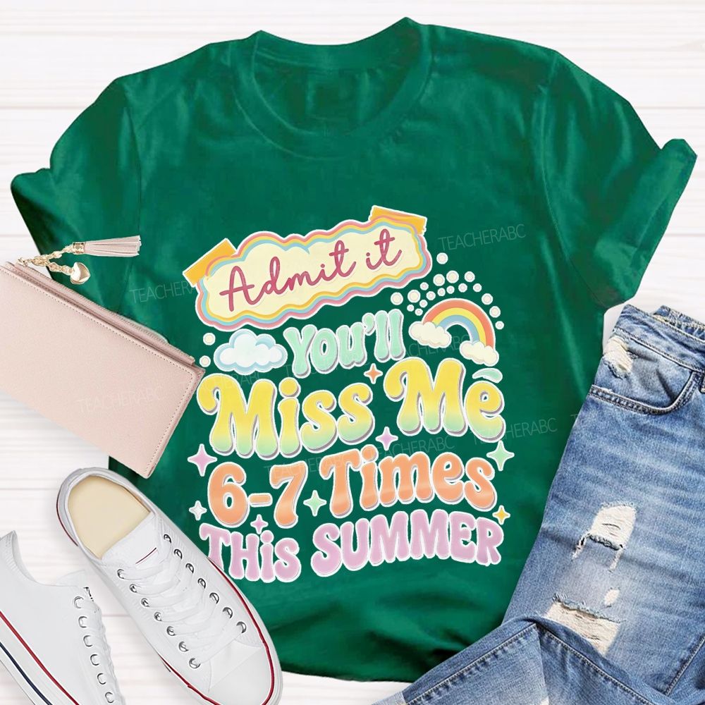 Admit It You'll Miss Me 6-7 Times This Summer Colorful Letters Graphics Teacher T-shirt
