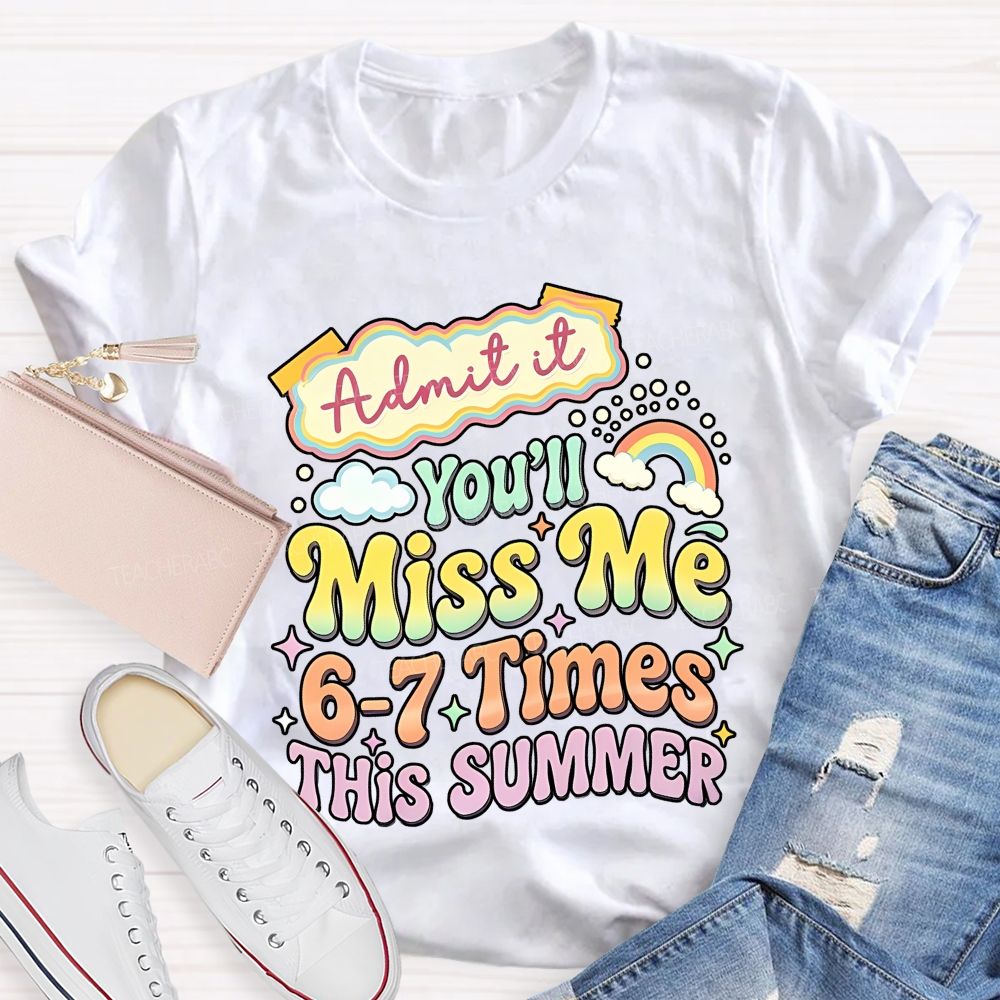 Admit It You'll Miss Me 6-7 Times This Summer Colorful Letters Graphics Teacher T-shirt