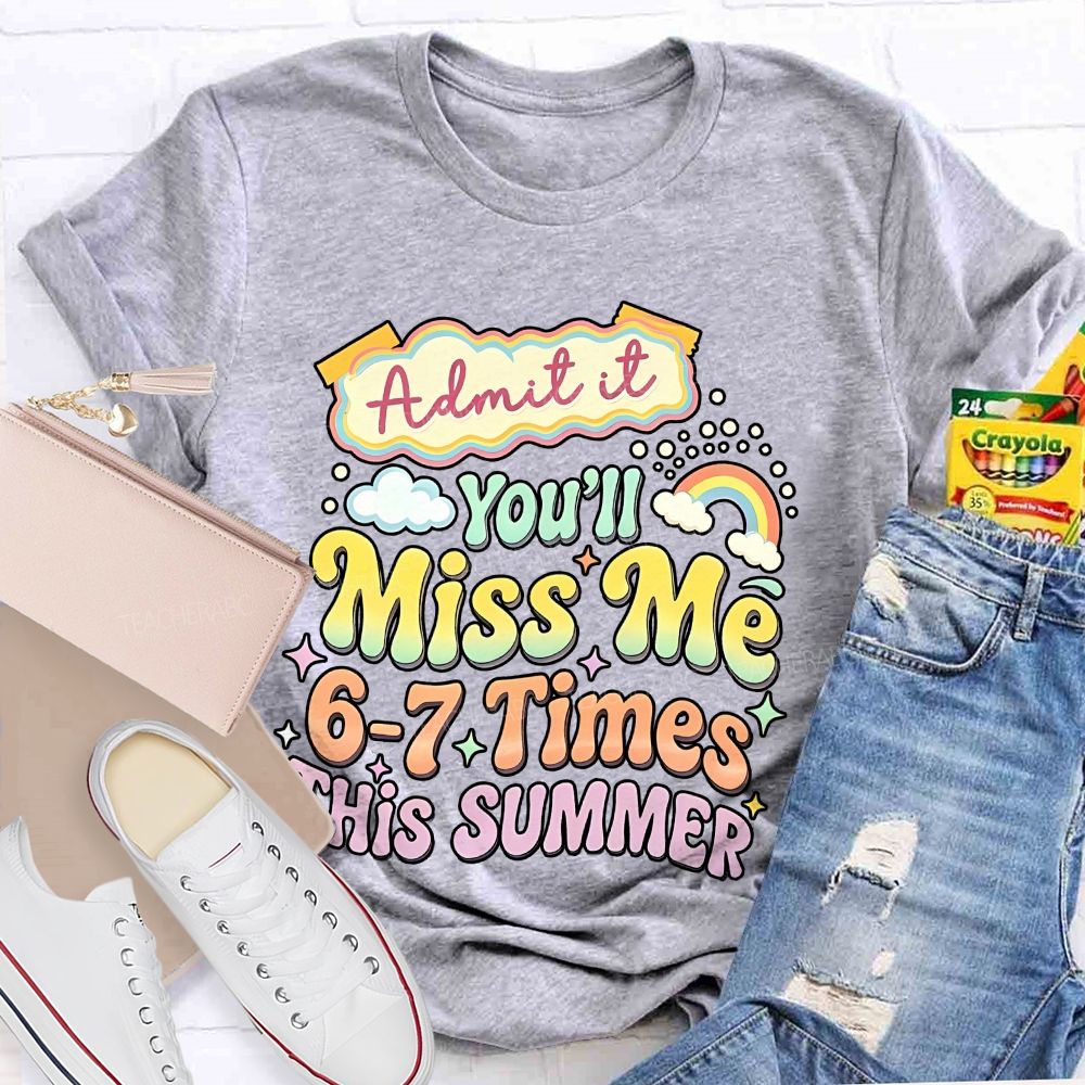 Admit It You'll Miss Me 6-7 Times This Summer Colorful Letters Graphics Teacher T-shirt