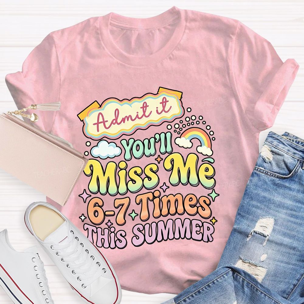Admit It You'll Miss Me 6-7 Times This Summer Colorful Letters Graphics Teacher T-shirt