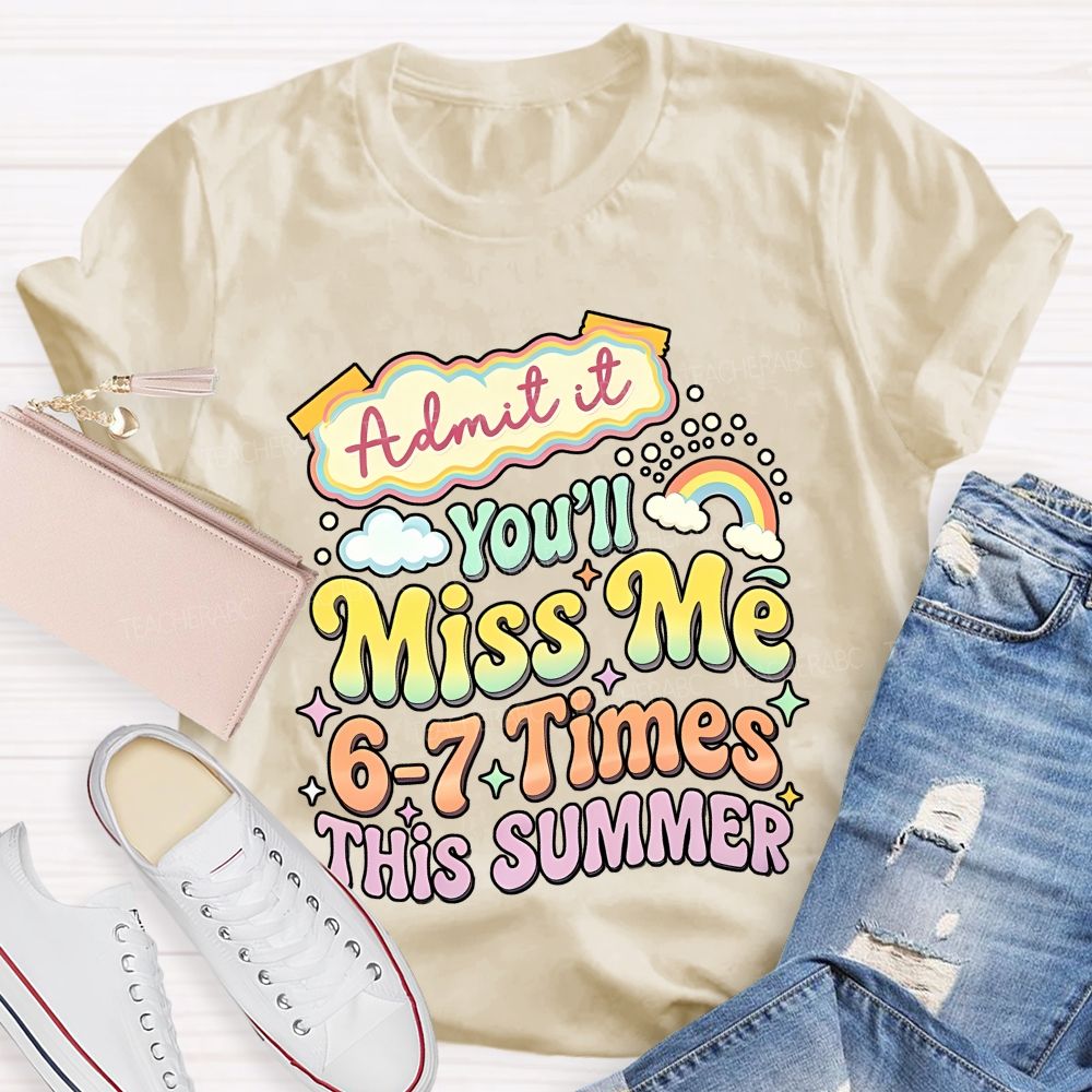Admit It You'll Miss Me 6-7 Times This Summer Colorful Letters Graphics Teacher T-shirt