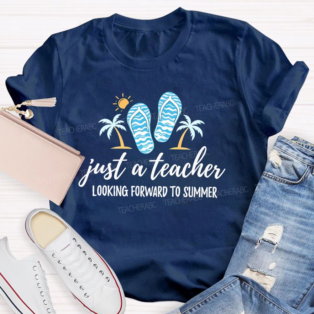 Just A Teacher Looking Forward To Summer Teacher T-shirt