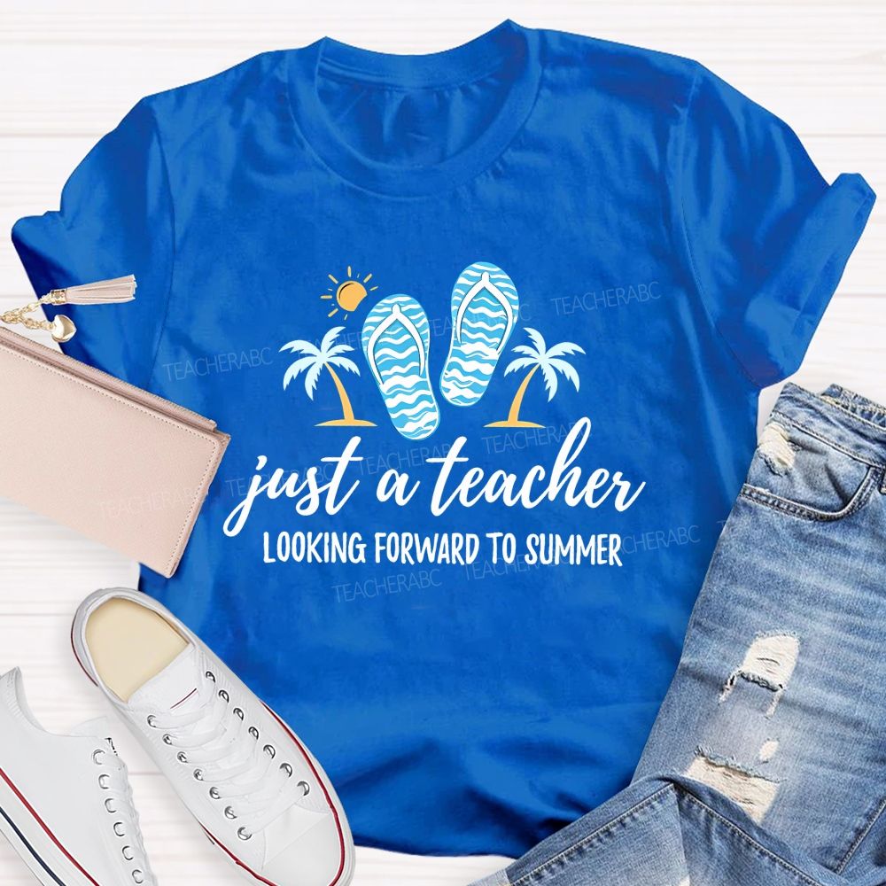 Just A Teacher Looking Forward To Summer Teacher T-shirt
