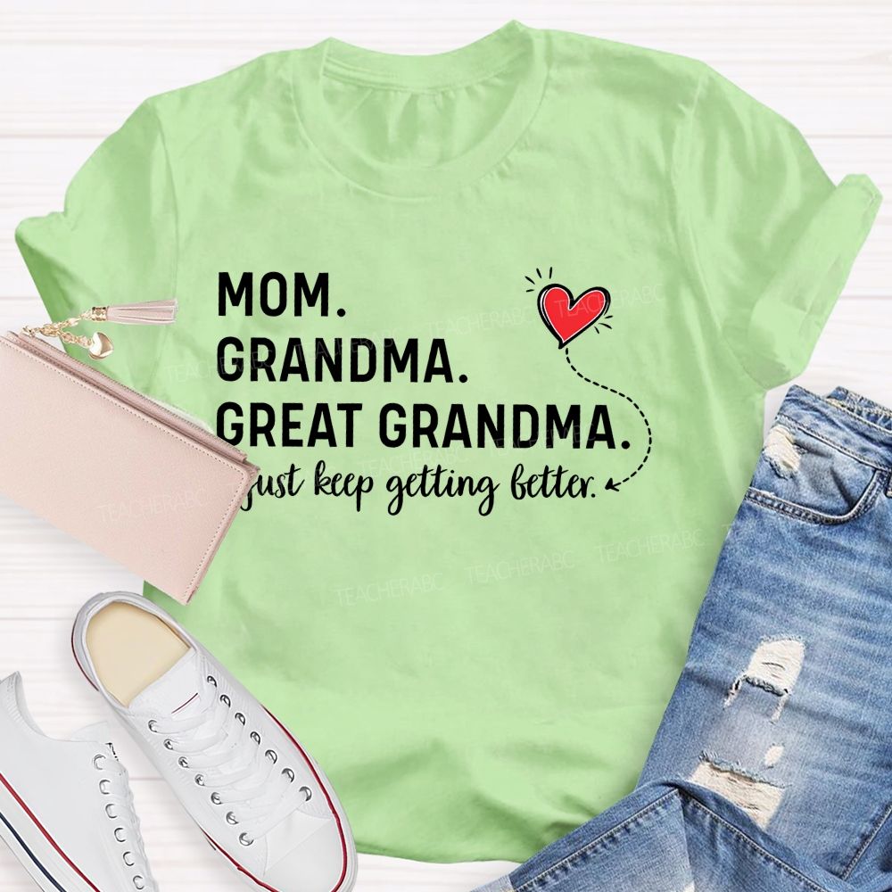Mom Grandma Great Grandma Just Keep Getting Better Teacher T-shirt