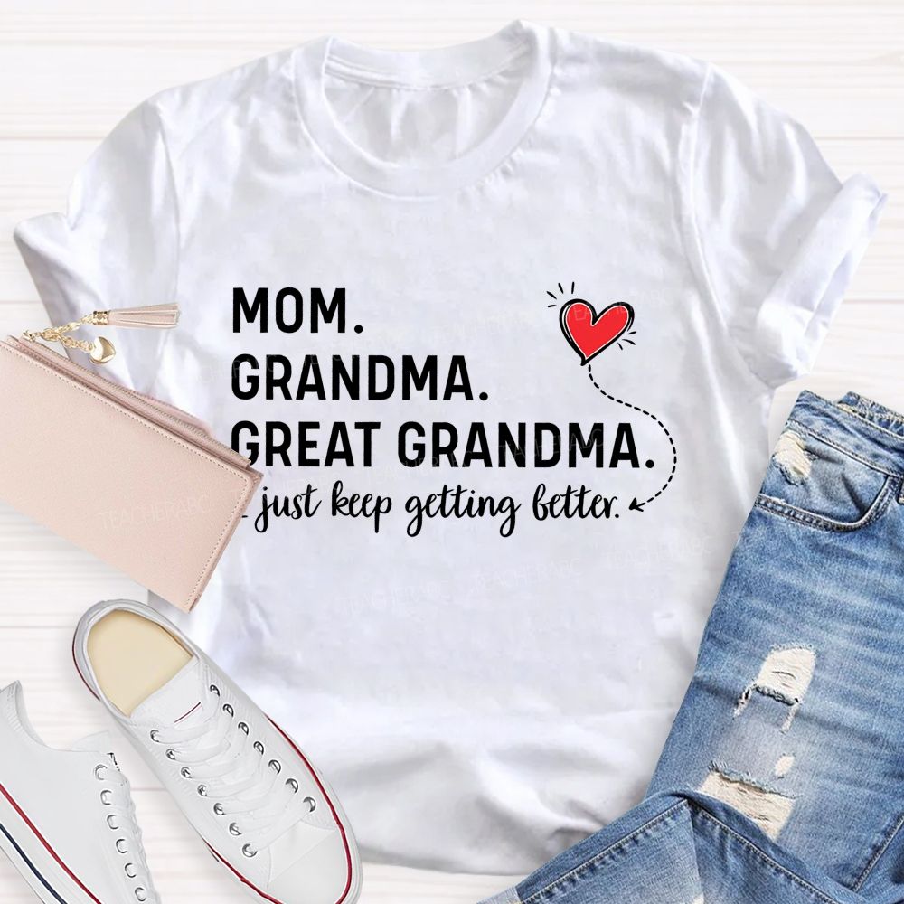 Mom Grandma Great Grandma Just Keep Getting Better Teacher T-shirt