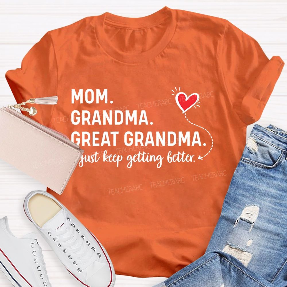 Mom Grandma Great Grandma Just Keep Getting Better Teacher T-shirt