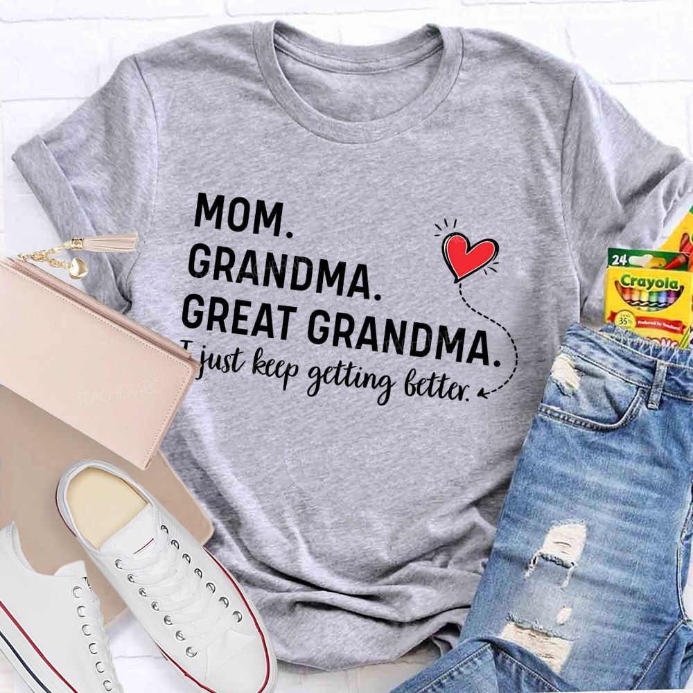 Mom Grandma Great Grandma Just Keep Getting Better Teacher T-shirt