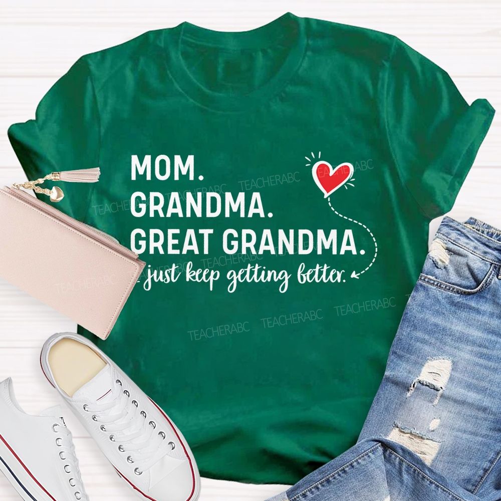Mom Grandma Great Grandma Just Keep Getting Better Teacher T-shirt