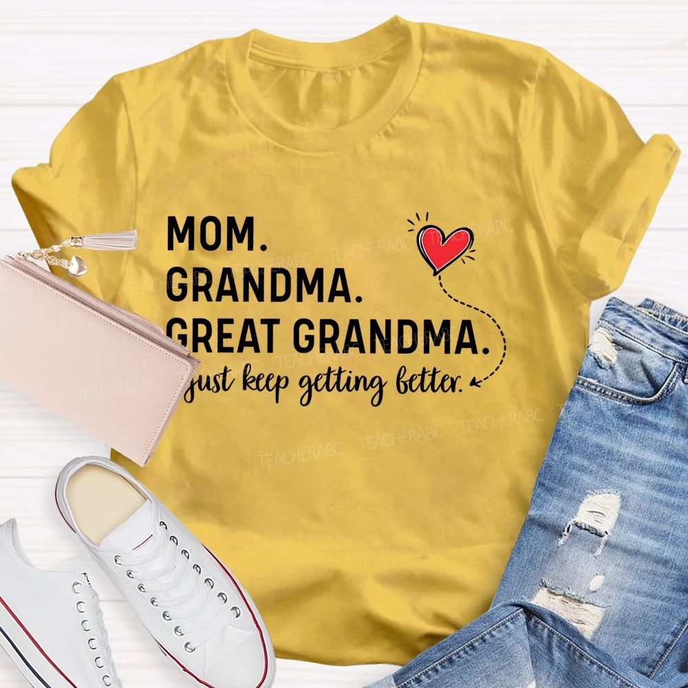Mom Grandma Great Grandma Just Keep Getting Better Teacher T-shirt