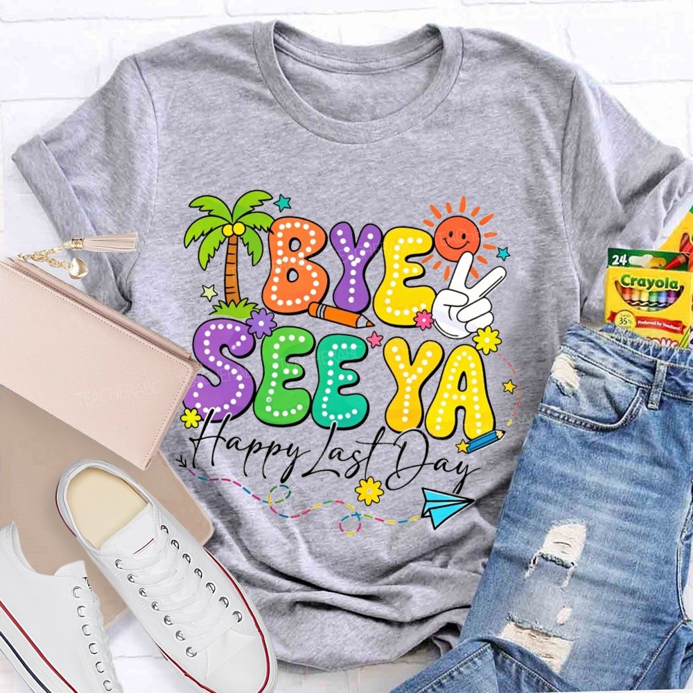 Bye See Ya Happy Last Day Teacher T-Shirt