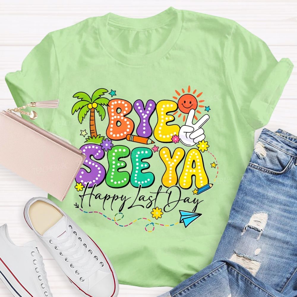 Bye See Ya Happy Last Day Teacher T-Shirt