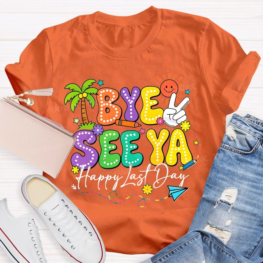 Bye See Ya Happy Last Day Teacher T-Shirt