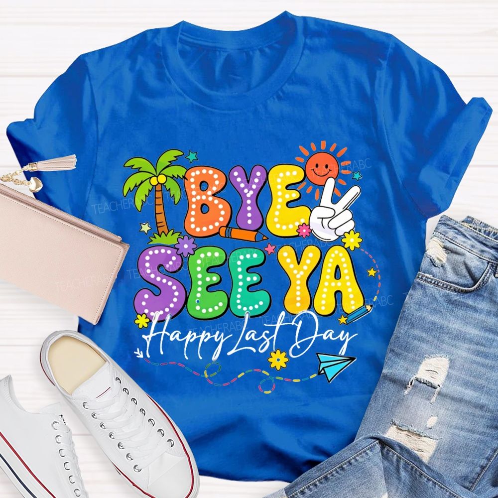 Bye See Ya Happy Last Day Teacher T-Shirt