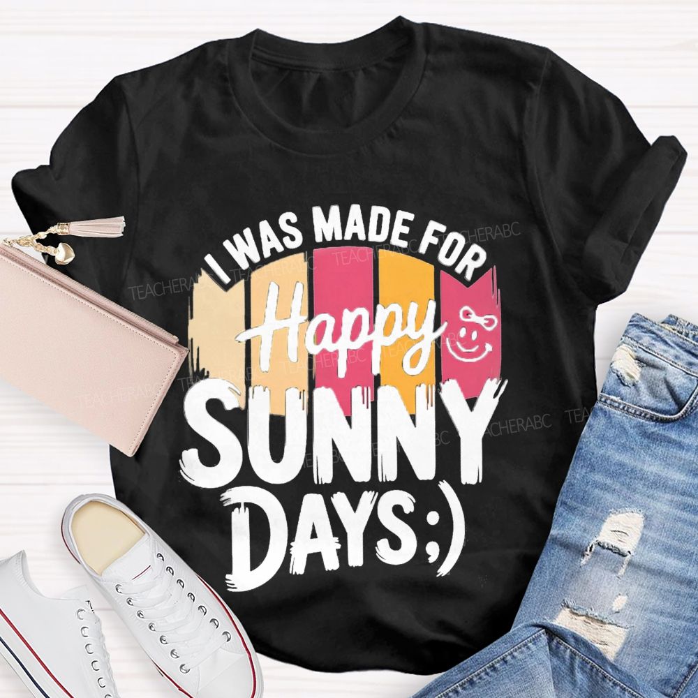 I Was Made For Happy Sunny Days Colorful Strip Printed Teacher T-Shirt