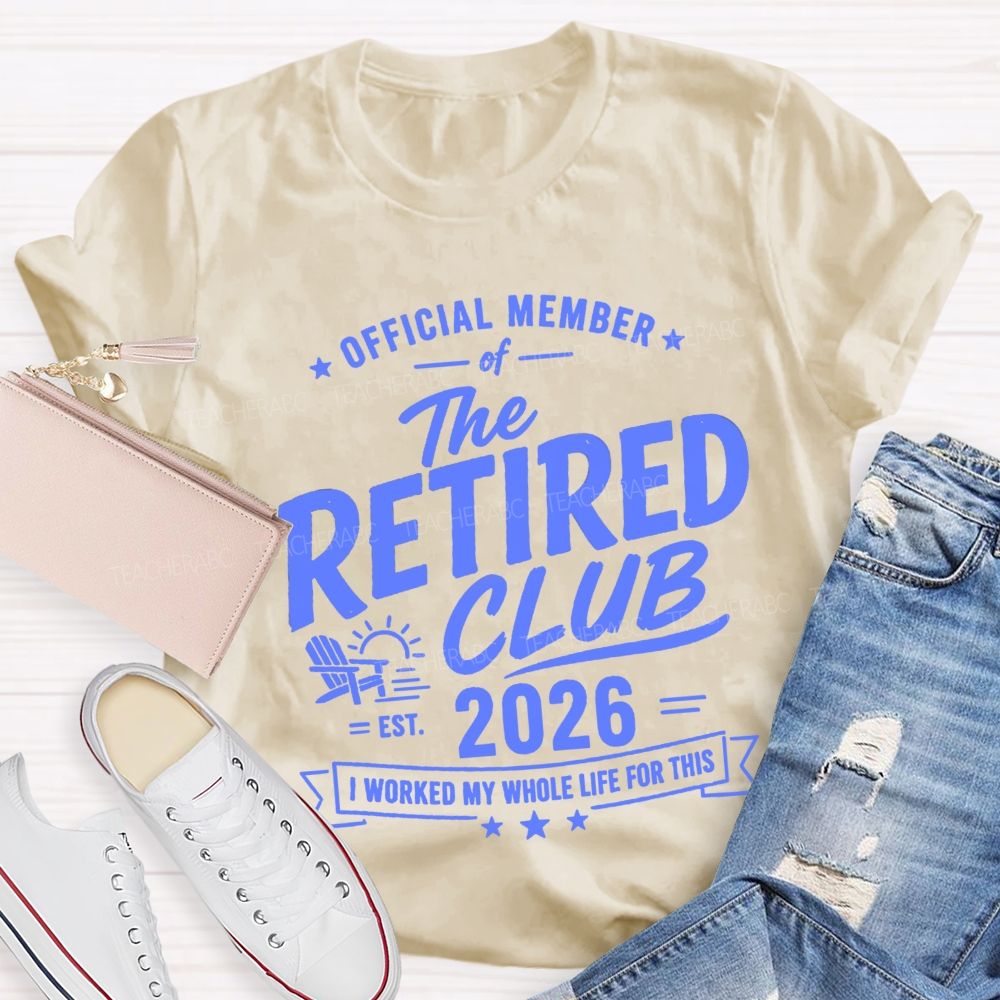 Official Member Of Retired Club Est 2026 I Work My Whole Life For This Shirt Teacher T-Shirt