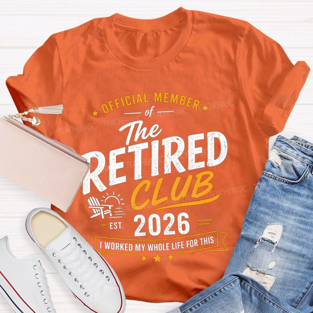 Official Member Of Retired Club Est 2026 I Work My Whole Life For This Shirt Teacher T-Shirt