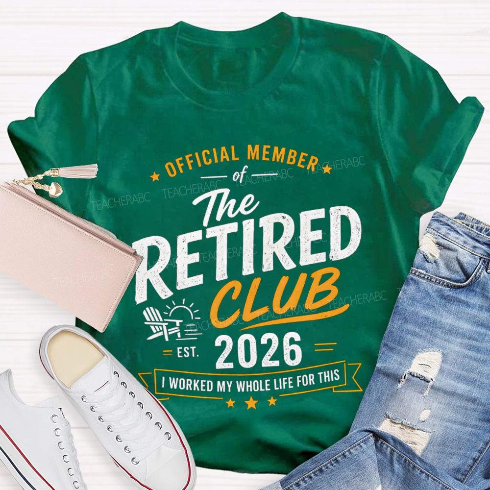 Official Member Of Retired Club Est 2026 I Work My Whole Life For This Shirt Teacher T-Shirt