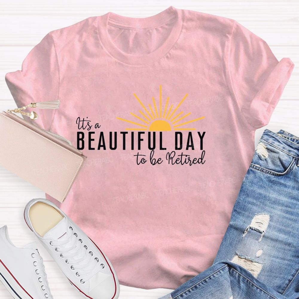 It'S A Beautiful Day To Be Retired Teacher T-Shirt