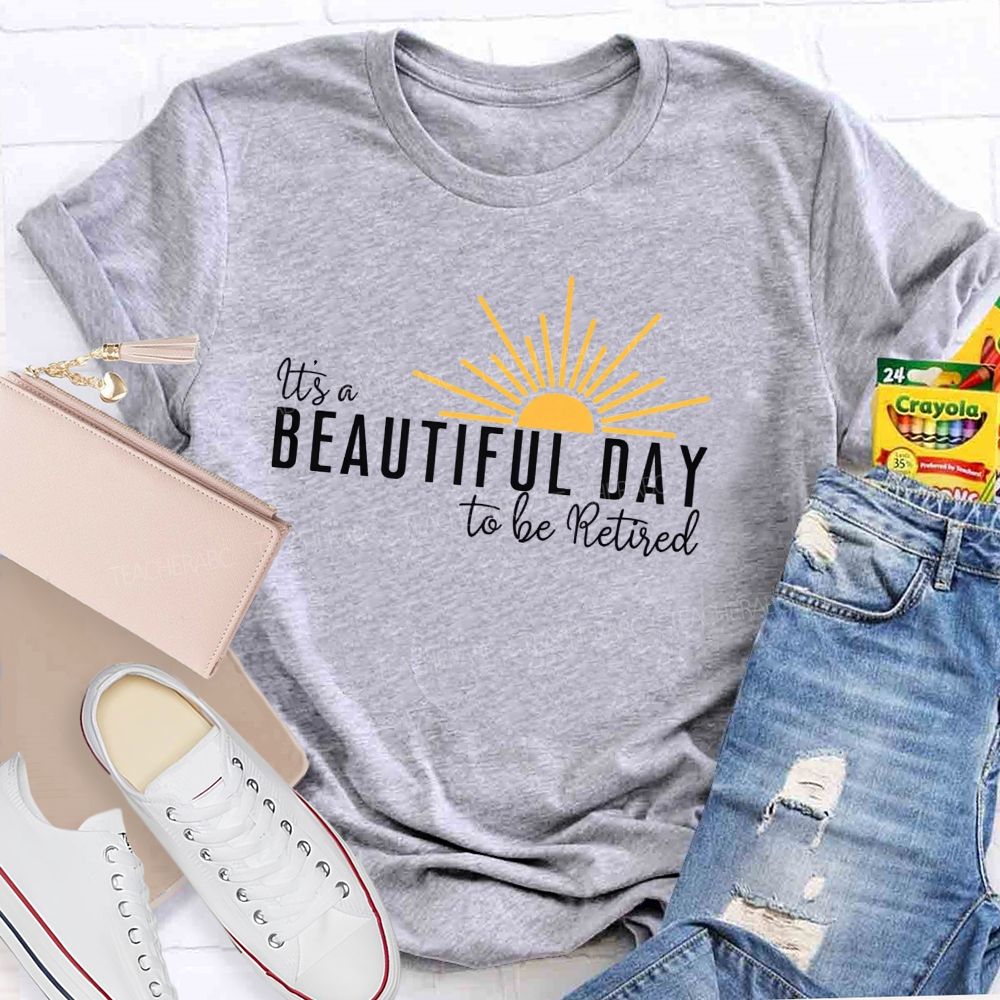 It'S A Beautiful Day To Be Retired Teacher T-Shirt