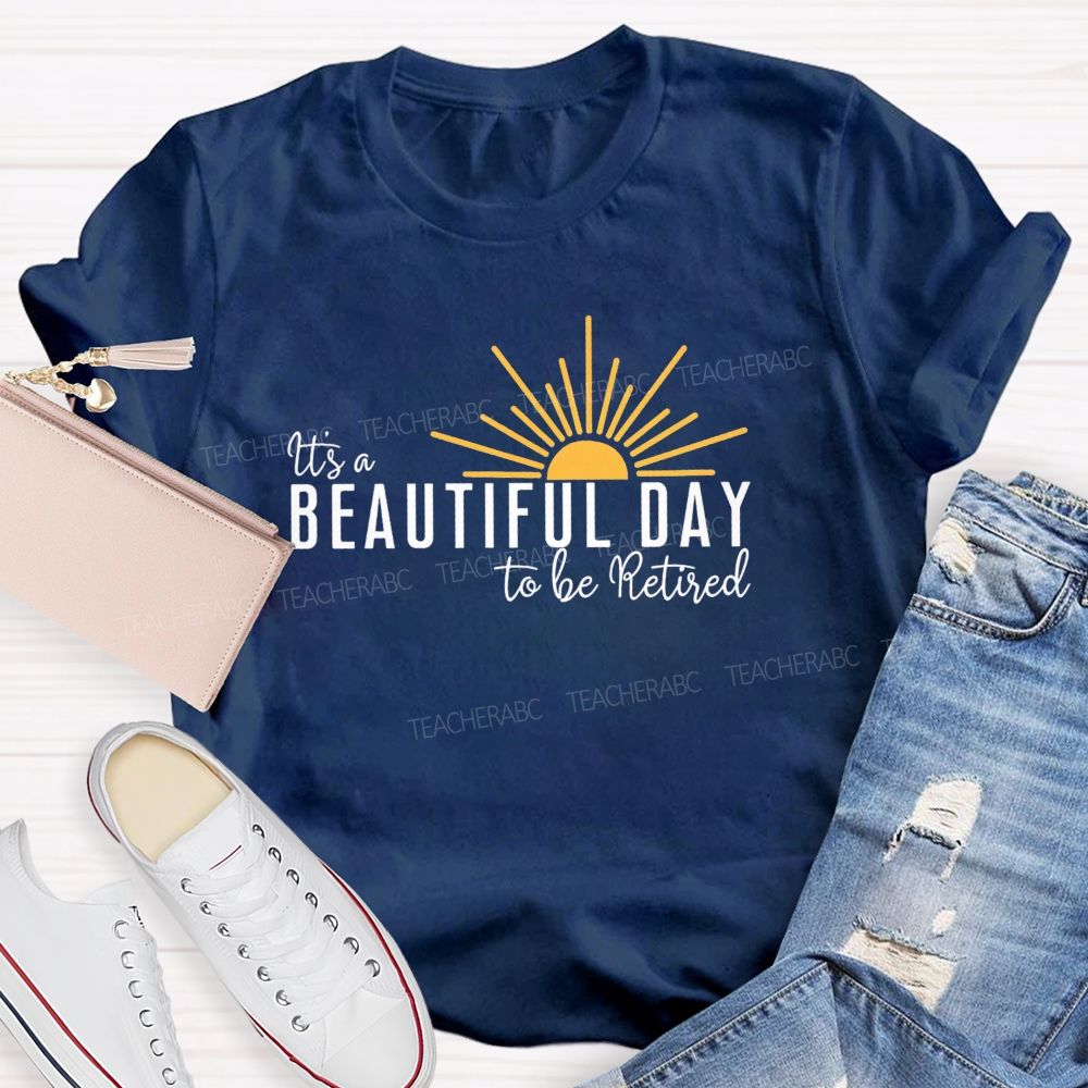 It'S A Beautiful Day To Be Retired Teacher T-Shirt