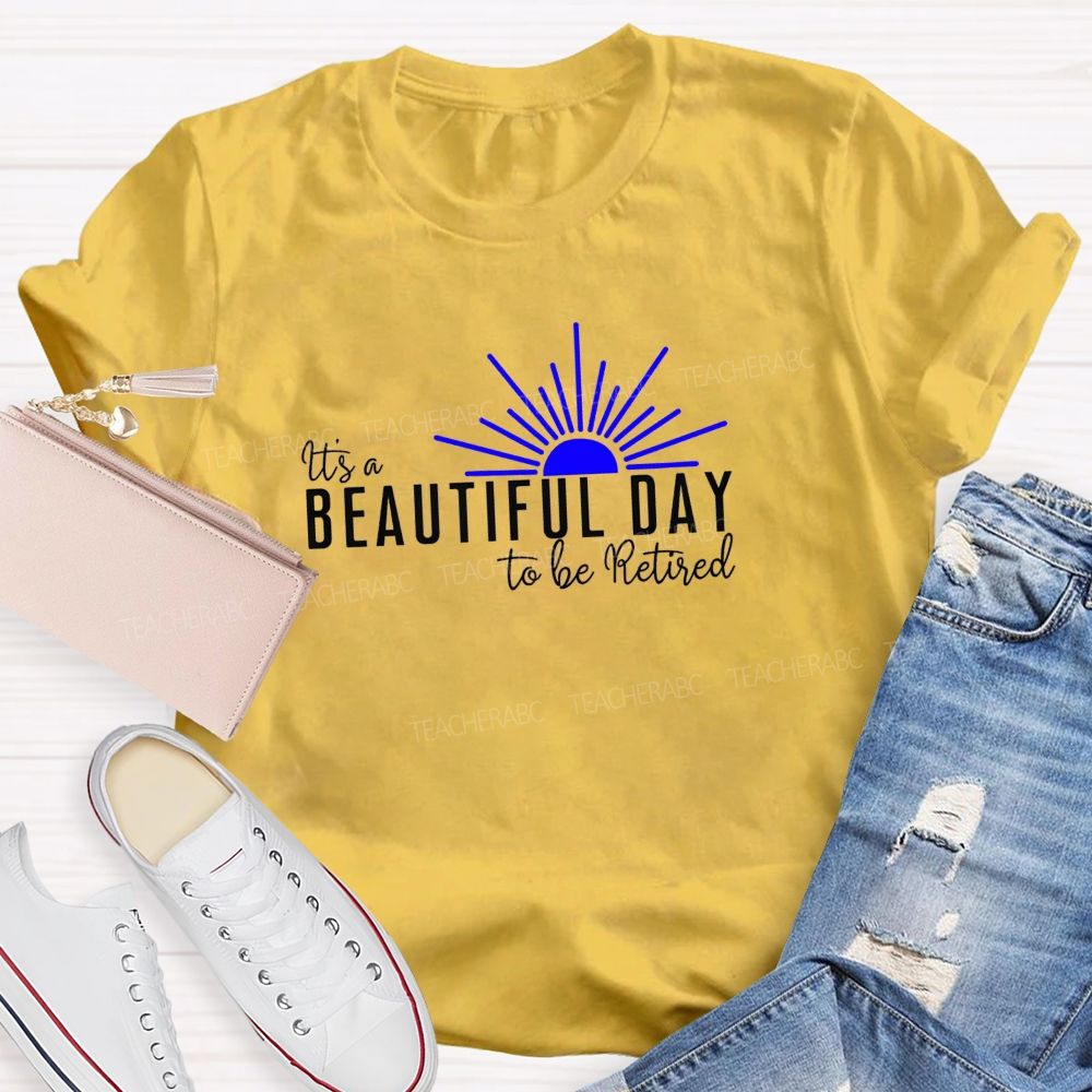 It'S A Beautiful Day To Be Retired Teacher T-Shirt