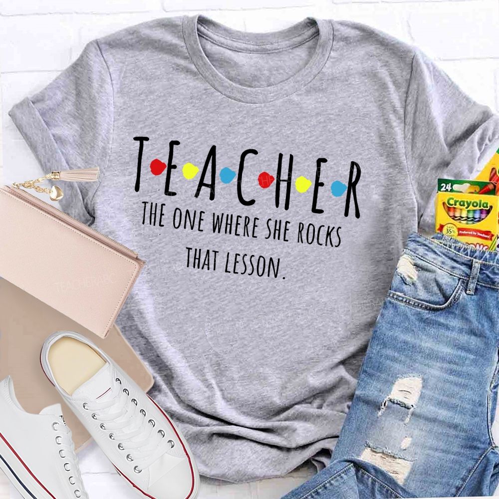 Teacher The One Where She Rocks That Lesson Teacher T-shirt