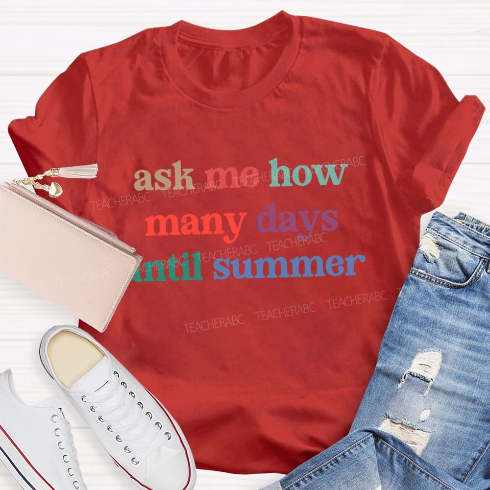 Ask Me How Many Days Until Summer Teacher T-Shirt
