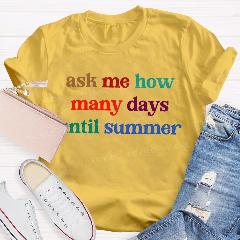 Ask Me How Many Days Until Summer Teacher T-Shirt