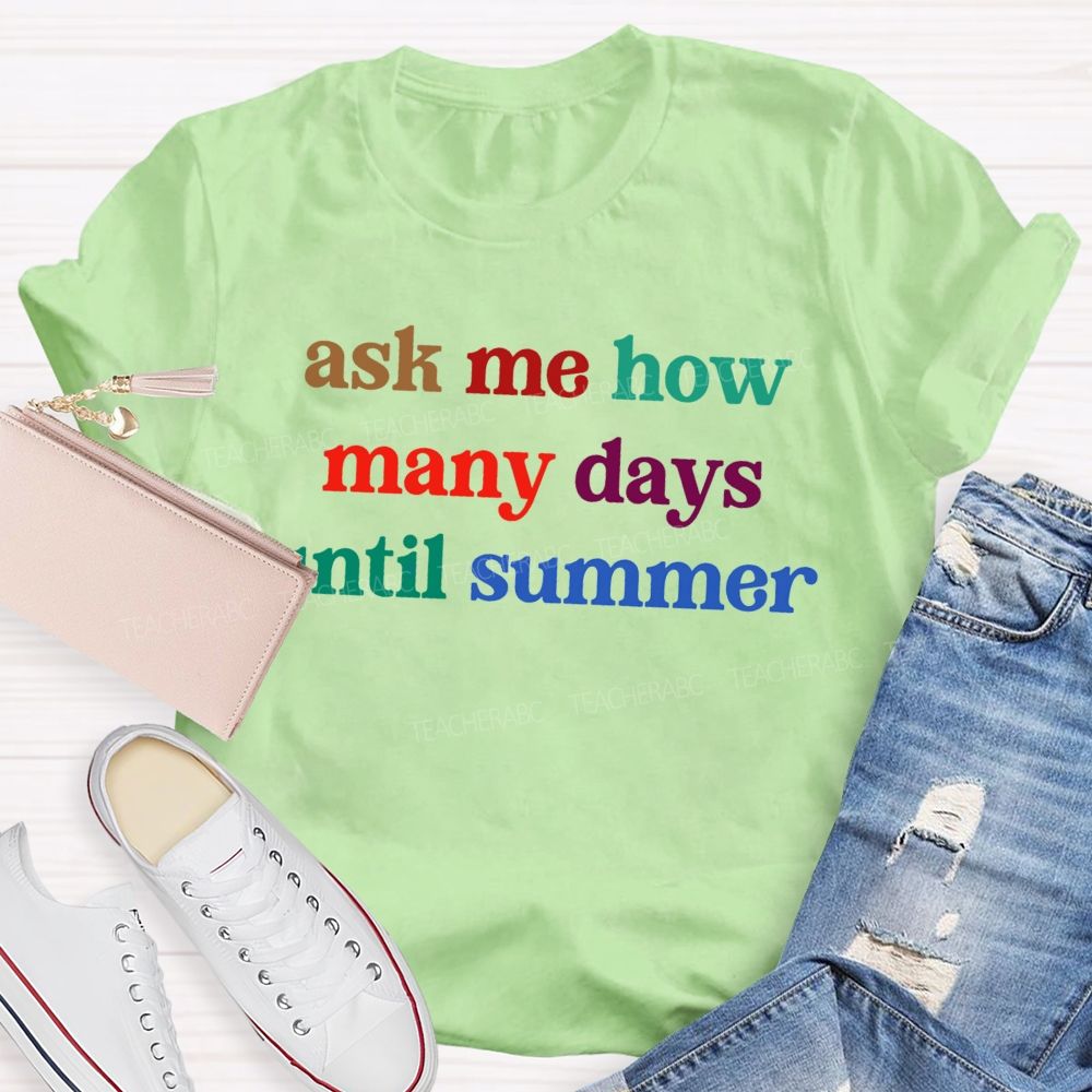 Ask Me How Many Days Until Summer Teacher T-Shirt