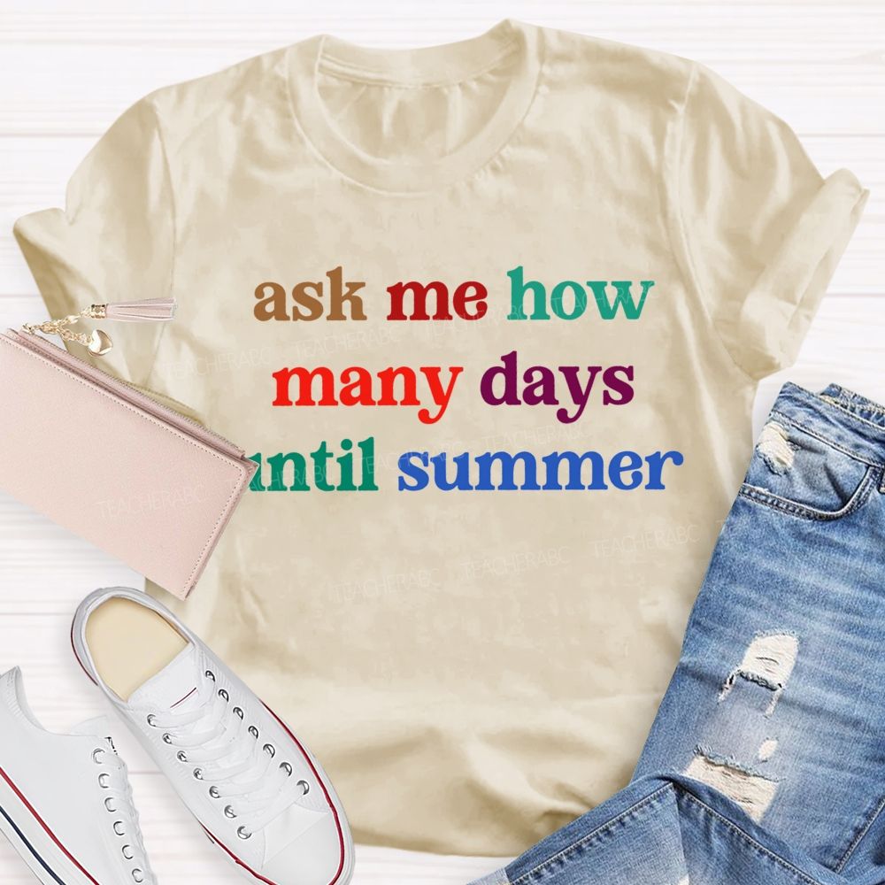 Ask Me How Many Days Until Summer Teacher T-Shirt