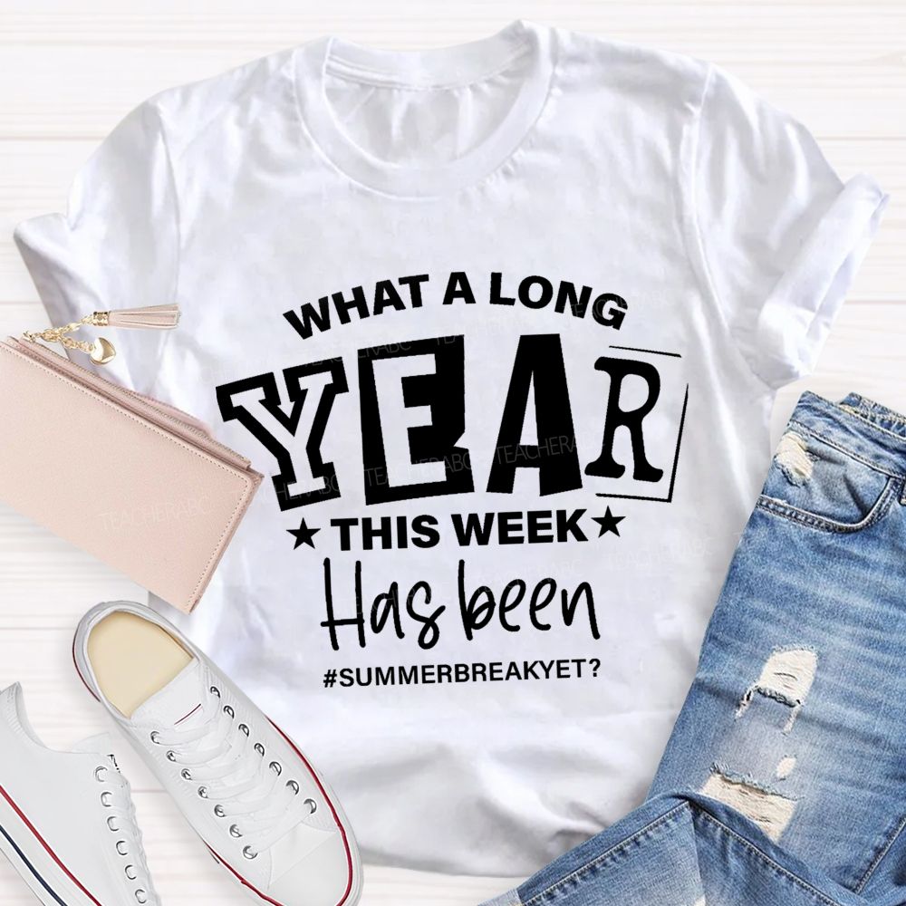 What A Long Year This Week Has Been Summer Break Yet Teacher T-Shirt