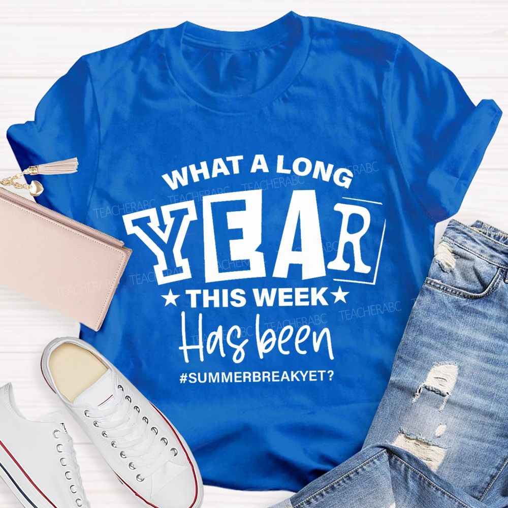 What A Long Year This Week Has Been Summer Break Yet Teacher T-Shirt