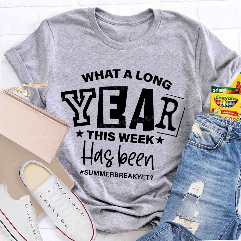 What A Long Year This Week Has Been Summer Break Yet Teacher T-Shirt