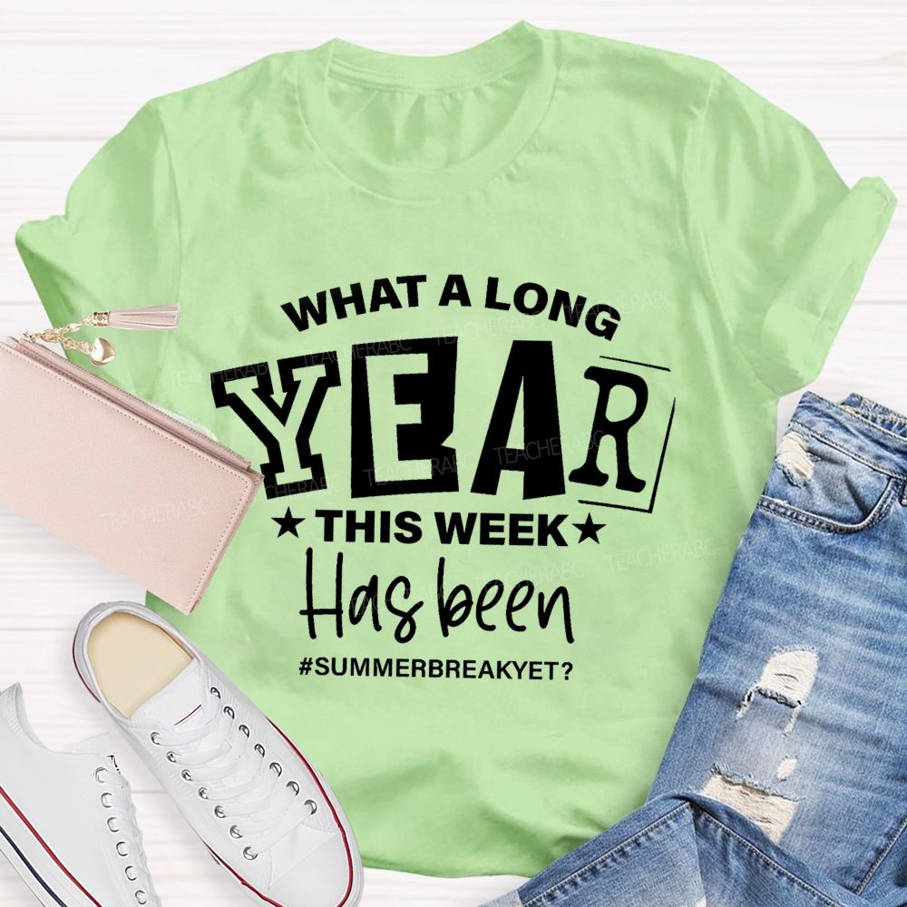 What A Long Year This Week Has Been Summer Break Yet Teacher T-Shirt