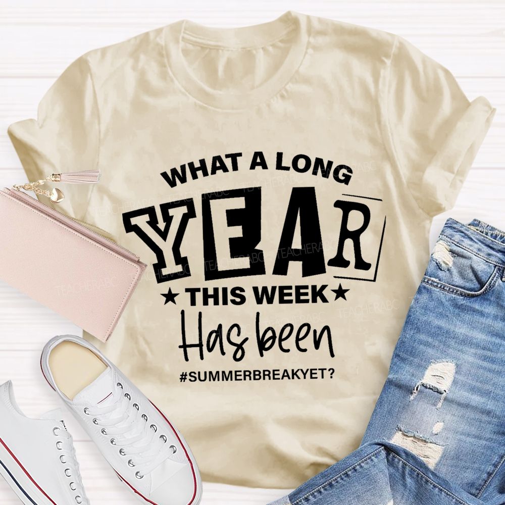 What A Long Year This Week Has Been Summer Break Yet Teacher T-Shirt