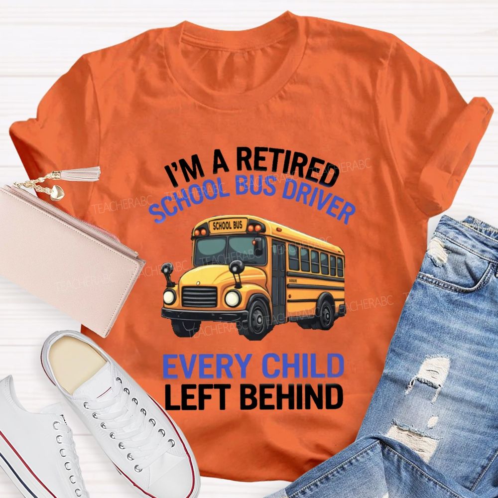 I'M A Retired School Bus Driver Every Child Life Behind T-shirt