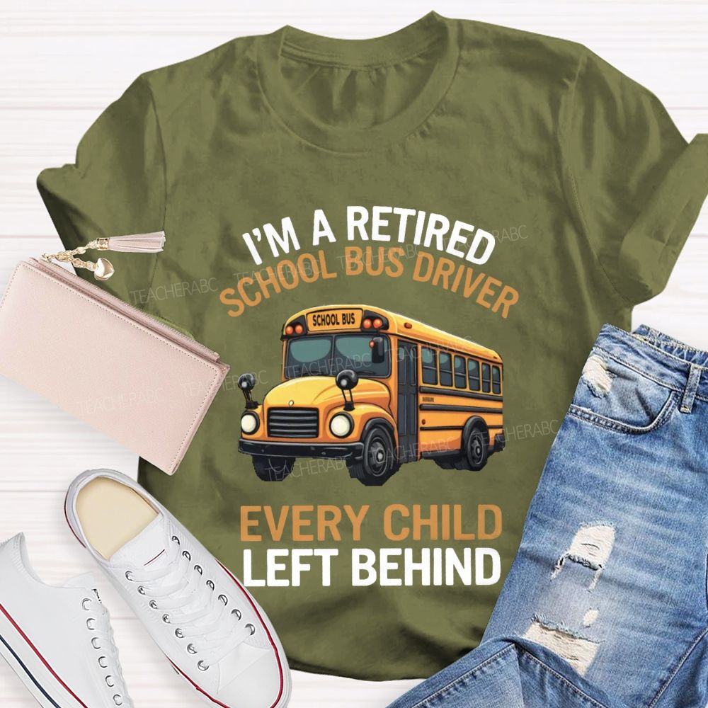 I'M A Retired School Bus Driver Every Child Life Behind T-shirt