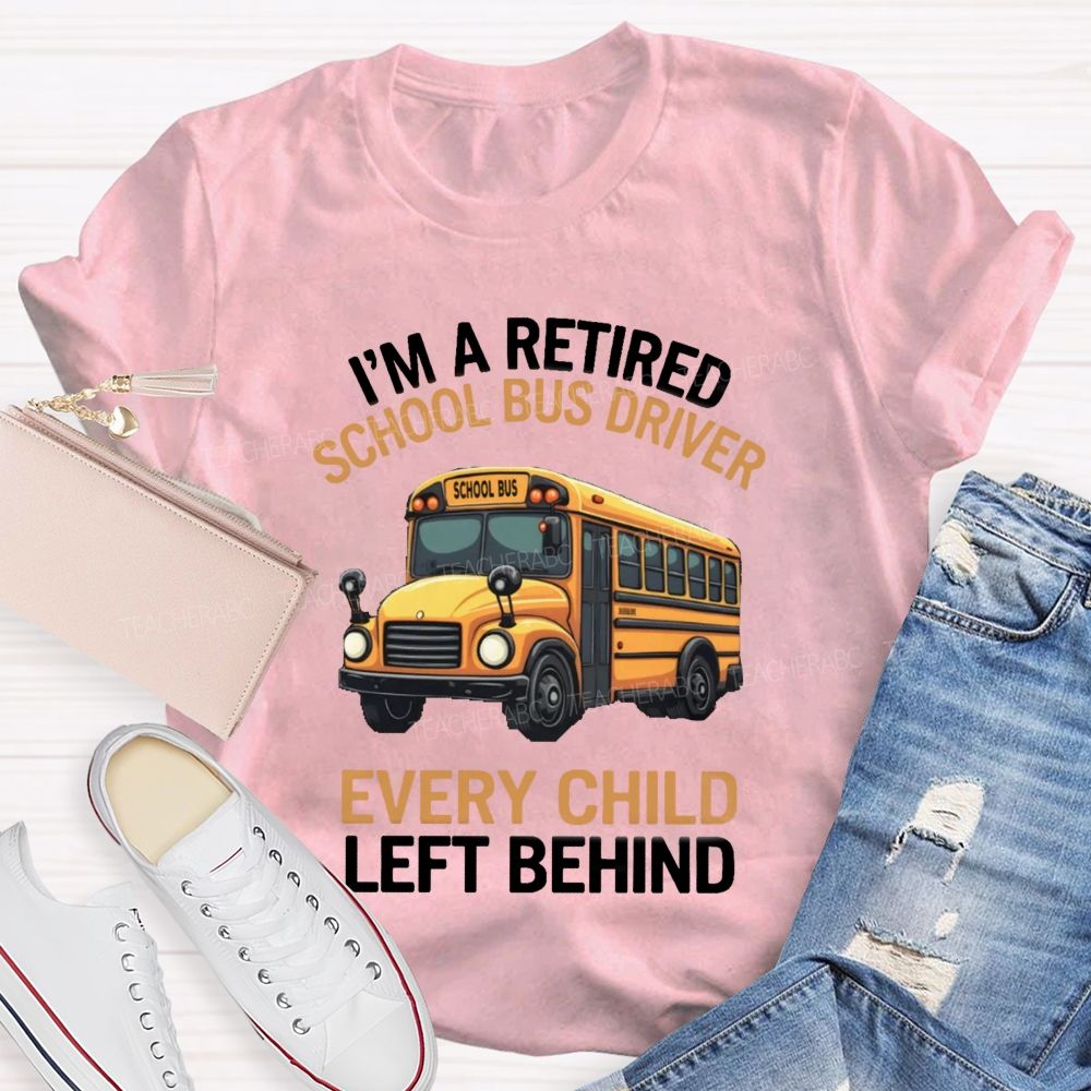 I'M A Retired School Bus Driver Every Child Life Behind T-shirt