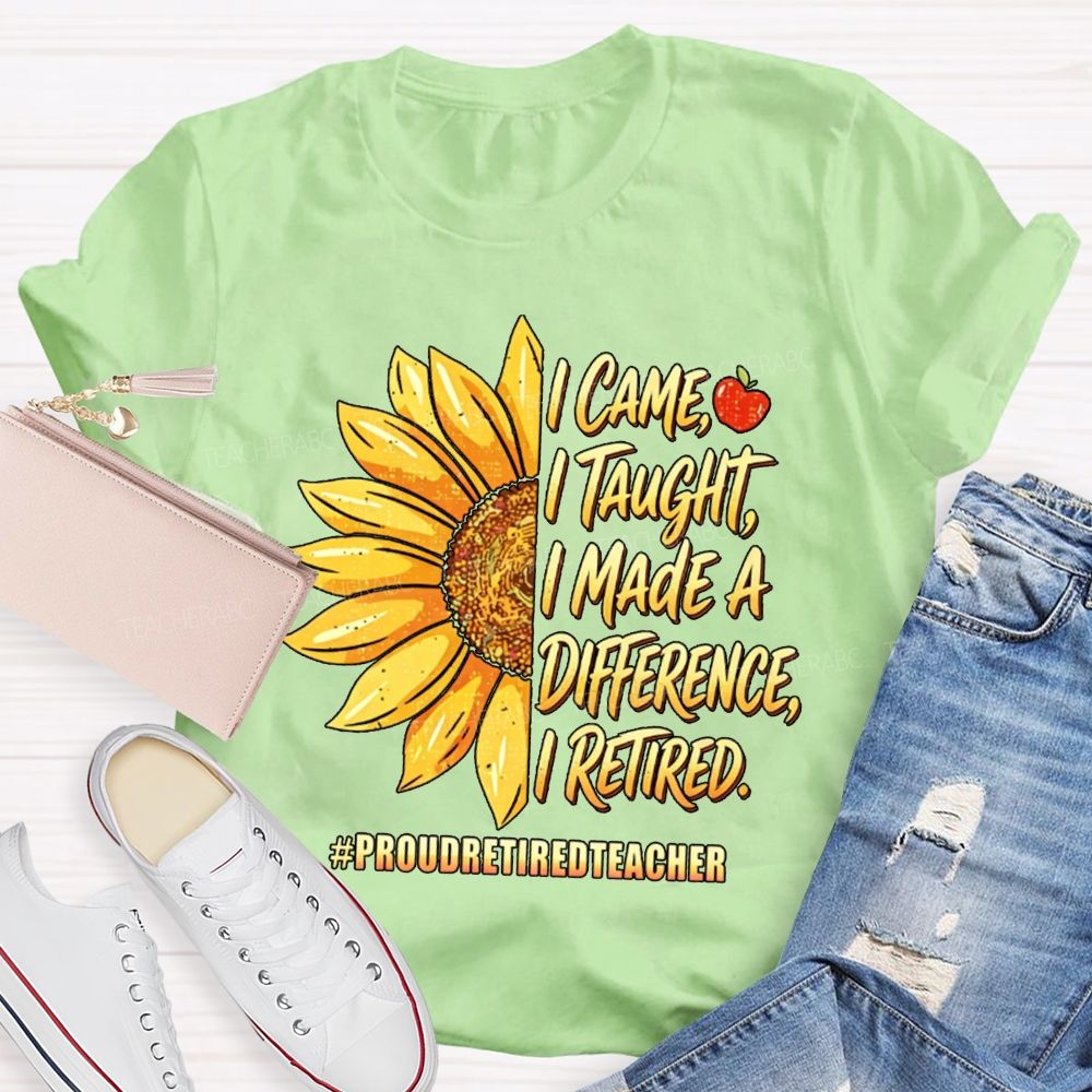 I Came I Taught I Made A Diffidence I Retired Sunflower Teacher T-Shirt