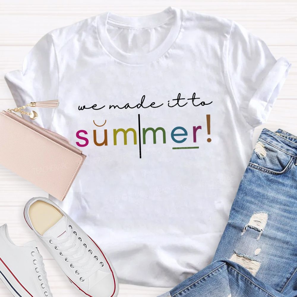 We Made It To Summer Teacher T-Shirt
