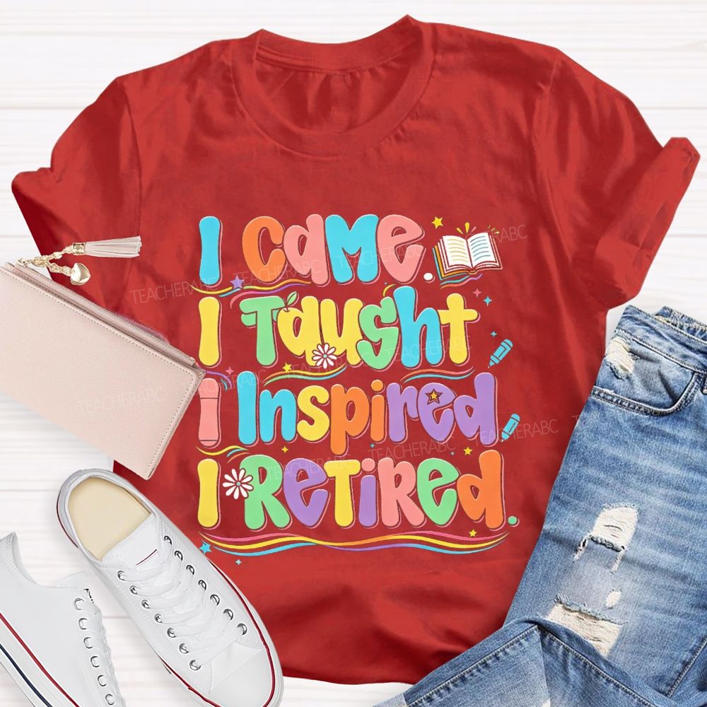 I Came I Taught I Inspire I Retired Teacher T-Shirt