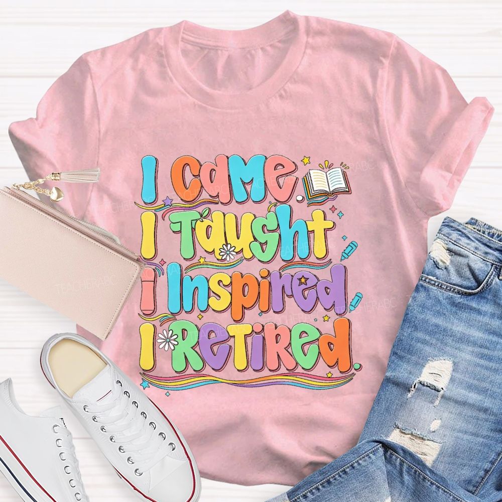 I Came I Taught I Inspire I Retired Teacher T-Shirt