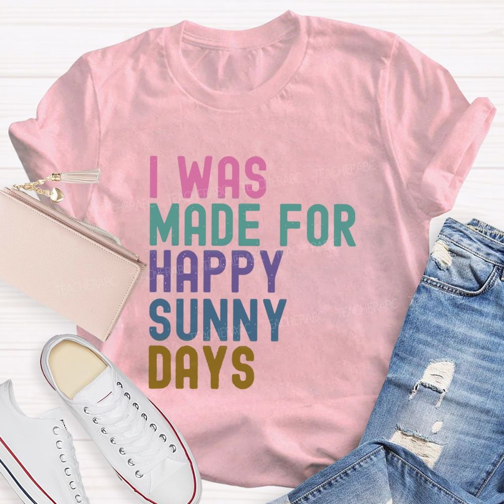 I Was Made For Happy Sunny Days Letter Teacher T-shirt