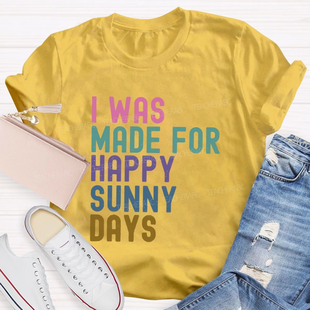 I Was Made For Happy Sunny Days Letter Teacher T-shirt